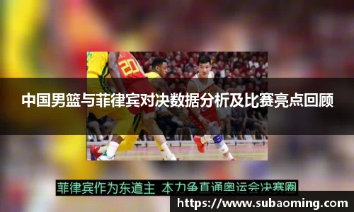 中国男篮与菲律宾对决数据分析及比赛亮点回顾