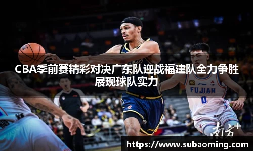 CBA季前赛精彩对决广东队迎战福建队全力争胜展现球队实力