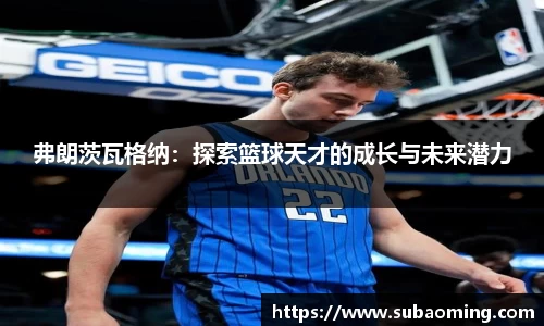 弗朗茨瓦格纳：探索篮球天才的成长与未来潜力