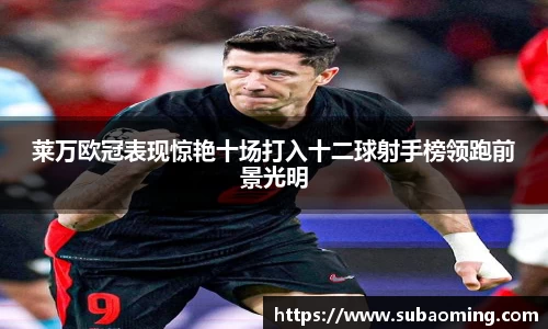 莱万欧冠表现惊艳十场打入十二球射手榜领跑前景光明